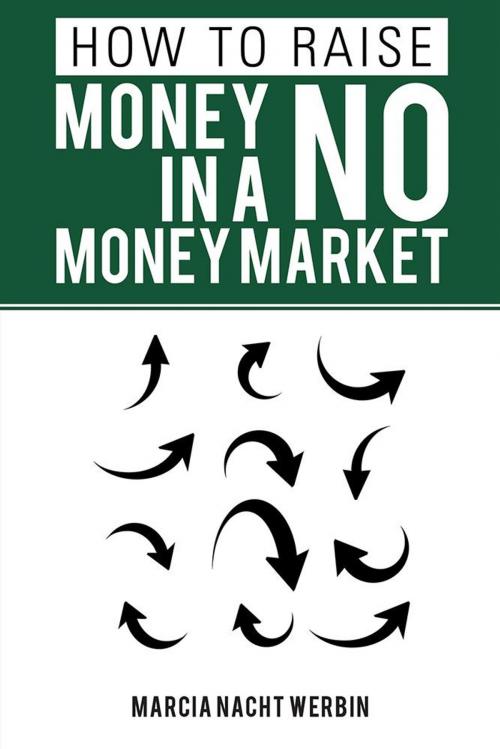 Cover of the book How to Raise Money in a No Money Market by Marcia Nacht Werbin, AuthorHouse