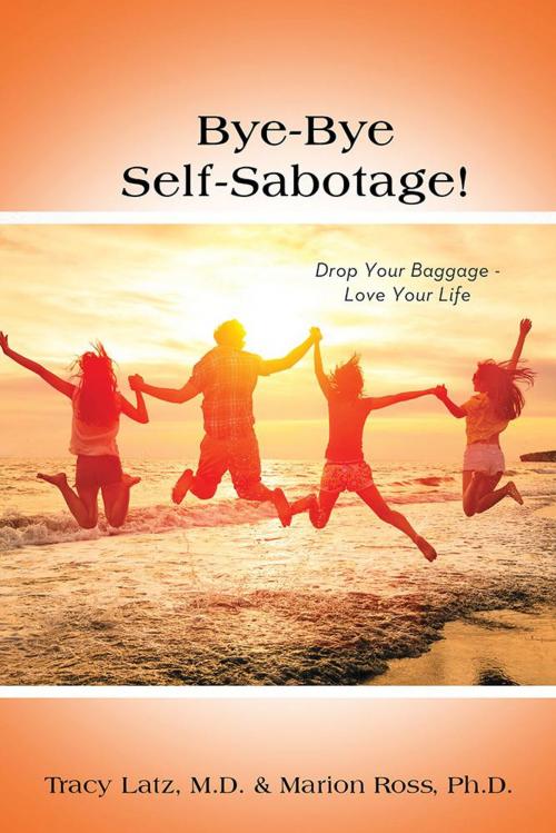 Cover of the book Bye-Bye Self-Sabotage! by Tracy Latz M.D., Marion Ross Ph.D., AuthorHouse