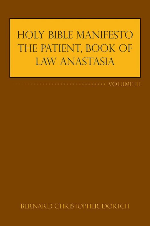 Cover of the book Holy Bible Manifesto the Patient, Book of Law Anastasia by Bernard Christopher Dortch, AuthorHouse