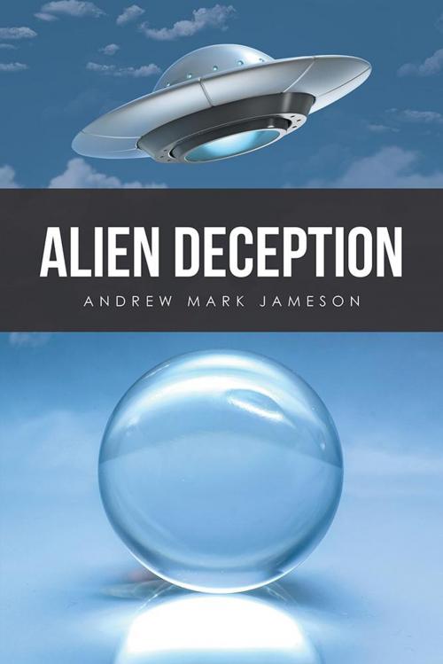 Cover of the book Alien Deception by Andrew Mark Jameson, AuthorHouse UK