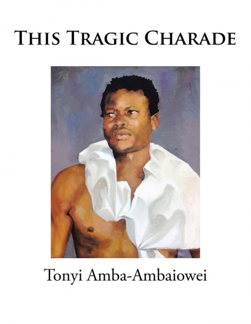 Cover of the book This Tragic Charade by Tonyi Amba-Ambaiowei, iUniverse