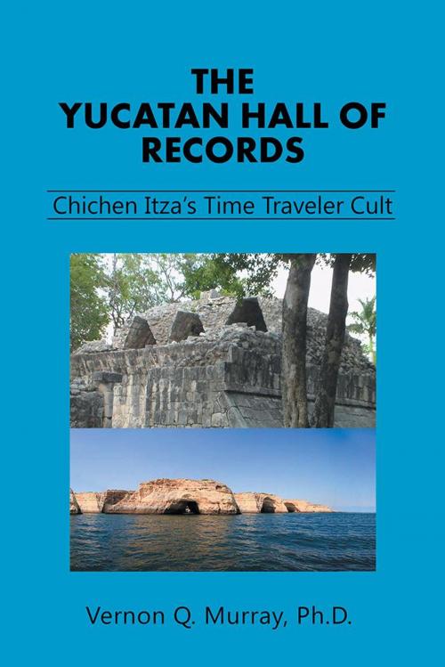 Cover of the book The Yucatan Hall of Records: by Vernon Q. Murray Ph.D., iUniverse