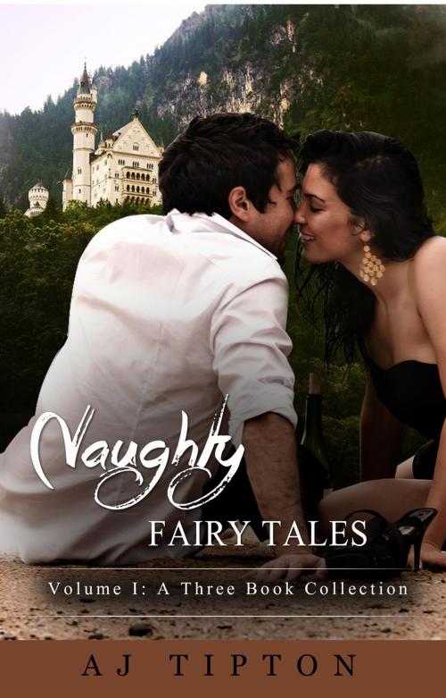 Cover of the book Naughty Fairy Tales Volume I: A Three Book Collection by AJ Tipton, AJ Tipton Enterprises, LLC