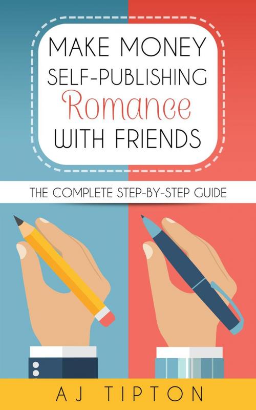 Cover of the book Make Money Self-Publishing Romance with Friends: The Complete Step-by-Step Guide by AJ Tipton, AJ Tipton Enterprises, LLC