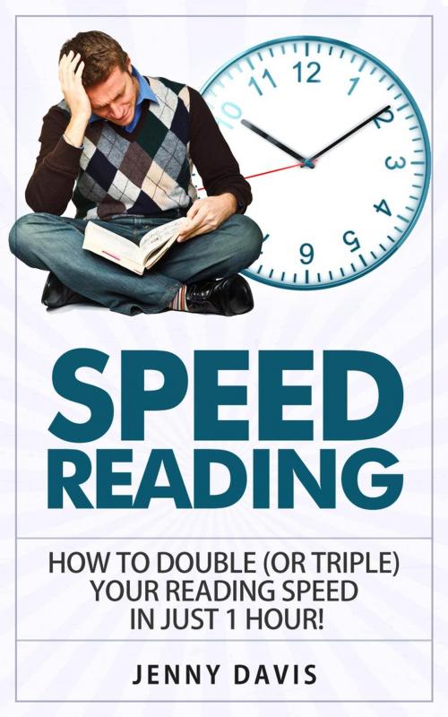 Cover of the book Speed Reading: How to Double (or triple) Your Reading Speed in just One Hour! by Jenny Davis, Jenny Davis