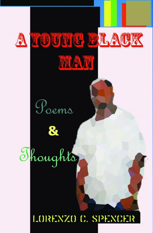 Cover of the book A Young Black Man by Lorenzo C Spencer, Spencer Truth Publishing