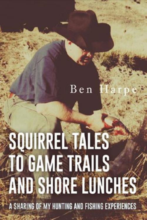 Cover of the book Squirrel Tales to Game Trails and Shore Lunches by Ben Harpe, Ben Harpe