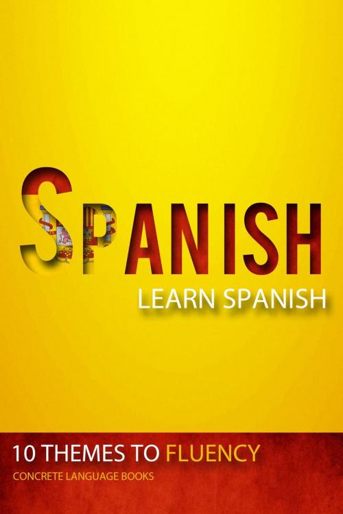 Cover of the book Spanish - Learn Spanish - 10 Themes to Fluency by Concrete Language Books, Concrete Language Books