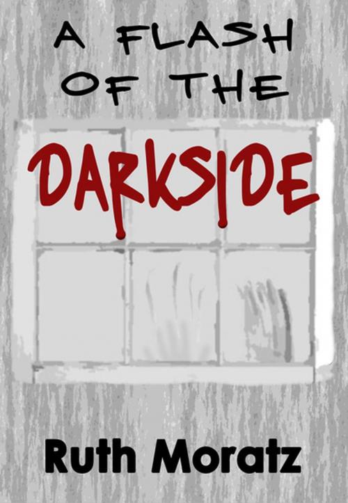 Cover of the book A Flash Of The Dark Side by Ruth Moratz, Ruth Moratz