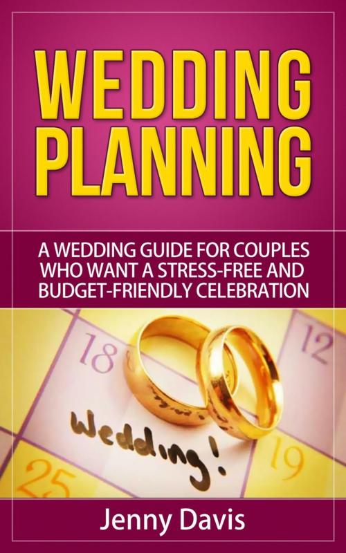 Cover of the book Wedding Planning: A wedding guide for couples who want a stress-free and budget-friendly celebration by Jenny Davis, Jenny Davis