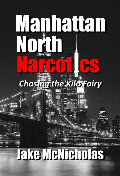 Cover of the book Manhattan North Narcotics: Chasing the Kilo Fairy by Jake McNicholas, Escarpment Press