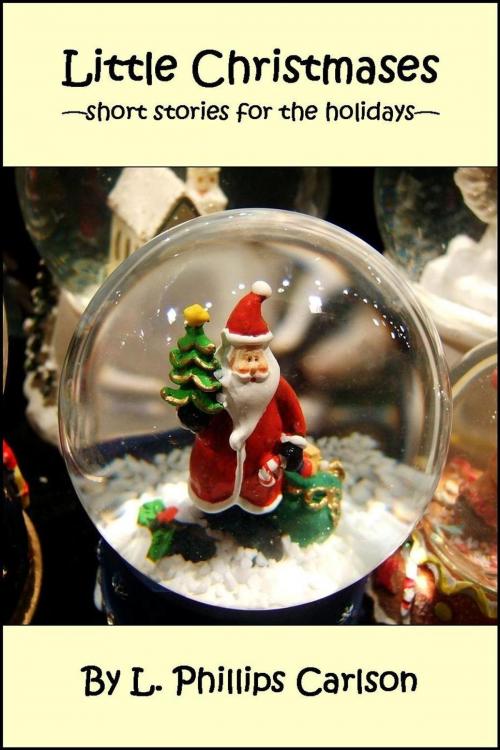Cover of the book Little Christmases: Short Stories for the Holidays by L. Phillips Carlson, SnowSnake Press