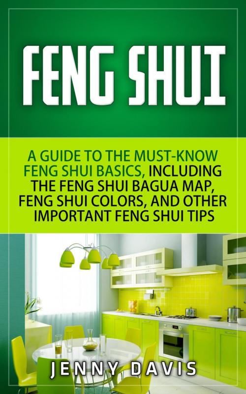 Cover of the book Feng Shui for Beginners: A guide to Must Know Feng Shui Basics, Including the Feng Shui Bagua Map, Feng Shui Colors and Other Importnat Feng Shui Tips by Jenny Davis, Jenny Davis