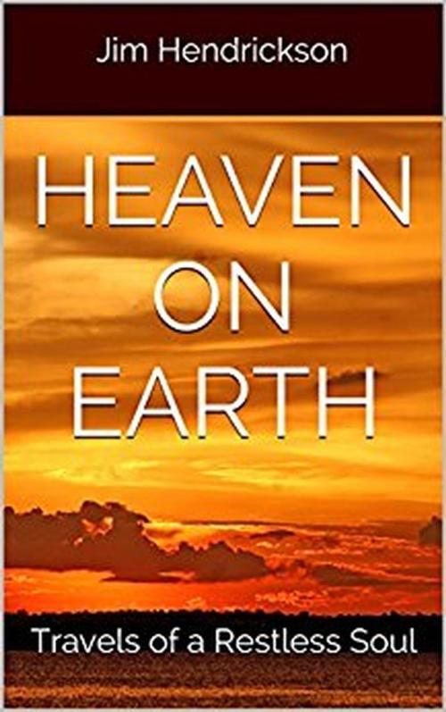 Cover of the book Heaven on Earth by Jim Hendrickson, Jim Hendrickson