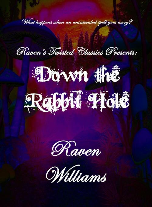 Cover of the book Raven's Twisted Classics presents: Down the Rabbit Hole by Raven Williams, Raven Williams