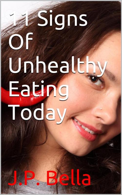 Cover of the book 11 Signs Of Unhealthy Eating Today by J.P. Bella, J.P. Bella