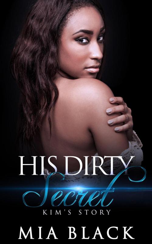 Cover of the book His Dirty Secret: Kim's Story by Mia Black, Mahogany Publications