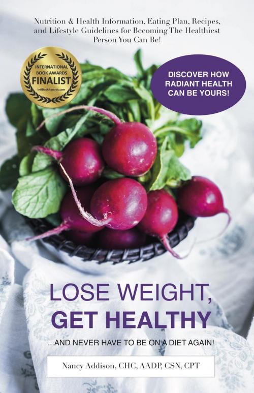 Cover of the book Lose Weight, Get Healthy ...And Never Have to Be on a Diet Again!: by Nancy Addison, Organic Healthy Lifestyle