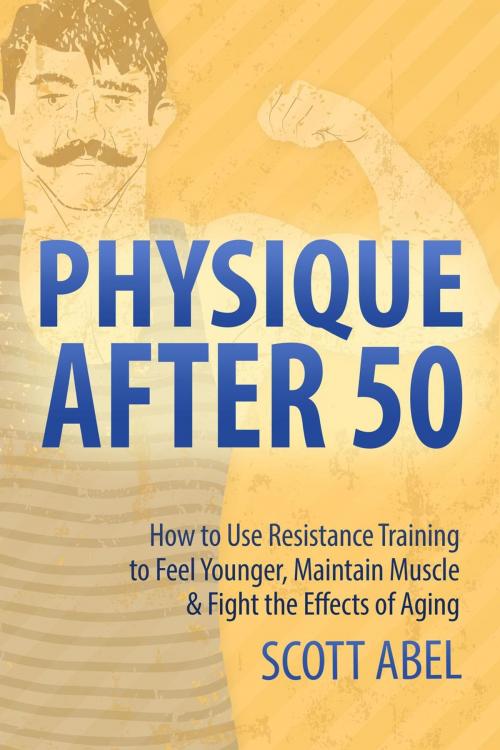 Cover of the book Physique After 50 by Scott Abel, Scott Abel