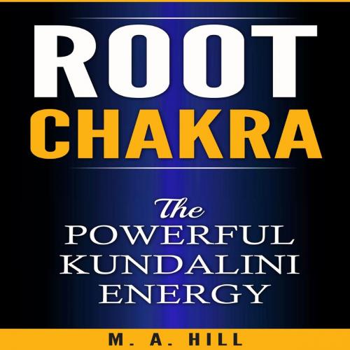 Cover of the book Root Chakra The Powerful Kundalini Energy by M.A Hill, M.A. Hill