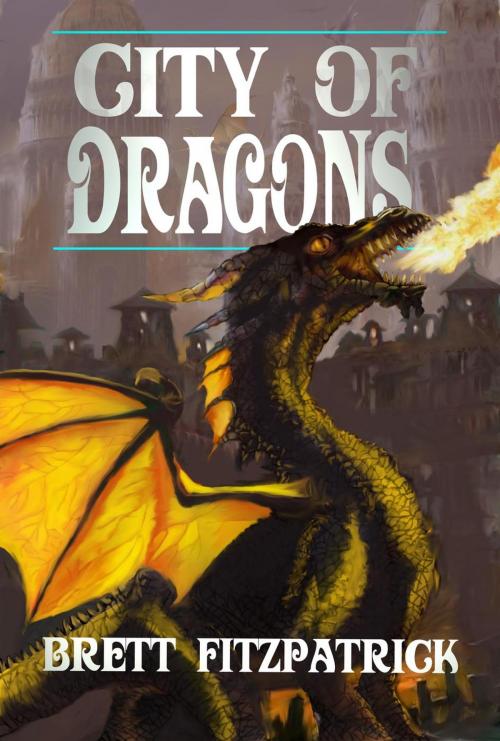 Cover of the book City of Dragons by Brett Fitzpatrick, Brett Fitzpatrick
