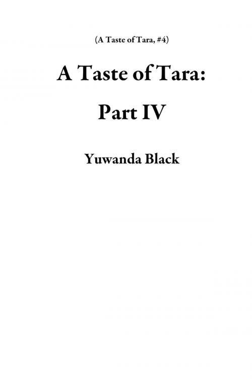 Cover of the book A Taste of Tara: Part IV by Yuwanda Black, Inkwell Editorial Publishing