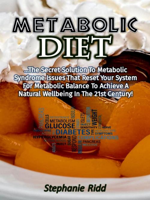 Cover of the book Metabolic Diet: The Secret Solution to Metabolic Syndrome Issues That Reset Your System for Metabolic Balance to Achieve a Natural Well-being In the 21st Century! by Stephanie Ridd, Eljays-epublishing