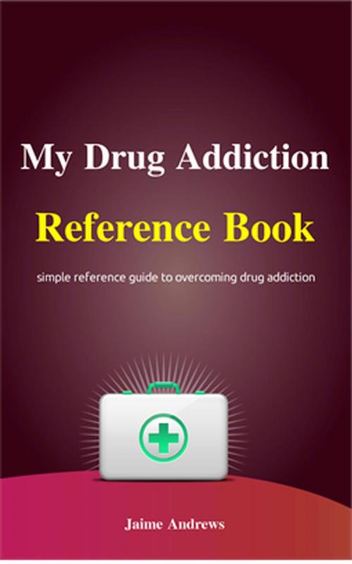Cover of the book My Drug Addiction Reference Book by Jaime Andrews, NutritionAndDietPlus