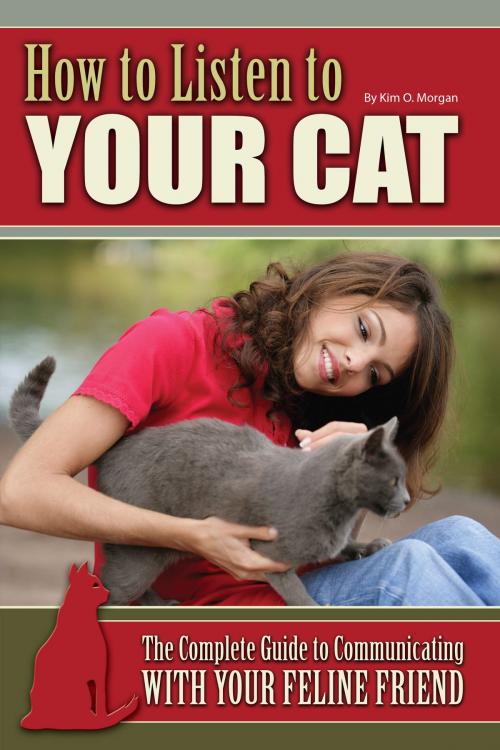 Cover of the book How to Listen to Your Cat: The Complete Guide to Communicating with Your Feline Friend by Kim O. Morgan, Atlantic Publishing Group