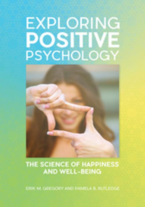 Cover of the book Exploring Positive Psychology: The Science of Happiness and Well-Being by Erik M. Gregory, Pamela B. Rutledge, ABC-CLIO