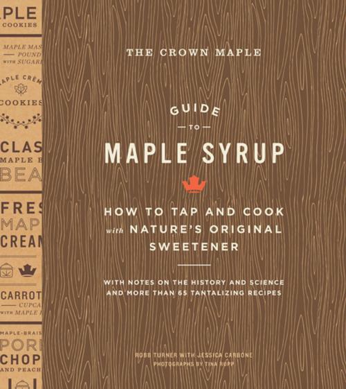 Cover of the book The Crown Maple Guide to Maple Syrup by Robb Turner, Jessica Carbone, Tina Rupp, ABRAMS (Ignition)