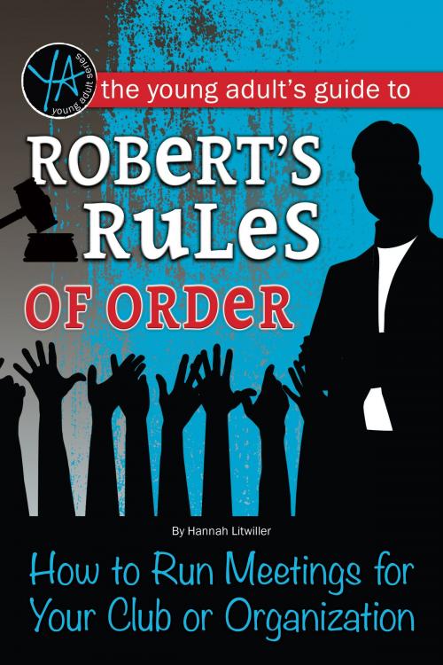 Cover of the book The Young Adult's Guide to Robert's Rules of Order: How to Run Meetings for Your Club or Organization by Hannah Litwiller, Atlantic Publishing Group