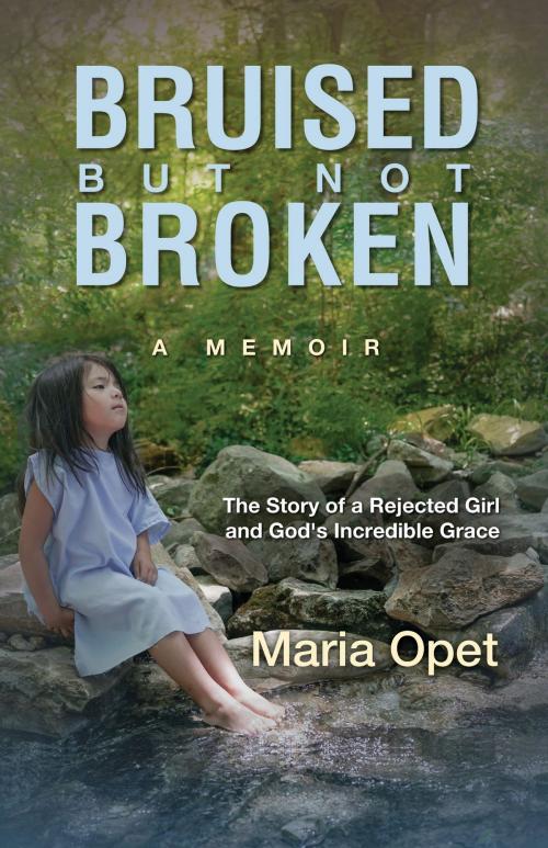 Cover of the book Bruised but Not Broken: The Story of a Rejected Girl and God’s Incredible Grace by Maria Opet, Aneko Press