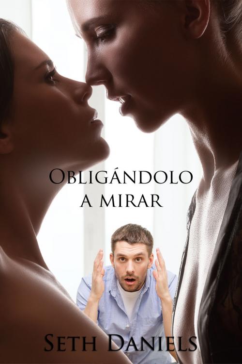 Cover of the book Obligándolo a mirar by Seth Daniels, Black Serpent Erotica
