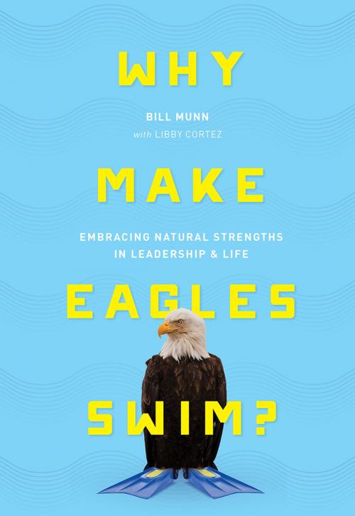 Cover of the book Why Make Eagles Swim? by Bill Munn, Libby Cortez, Greenleaf Book Group Press