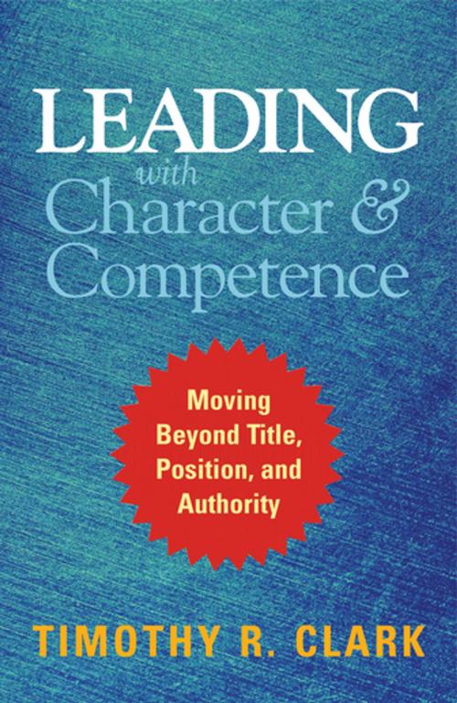 Cover of the book Leading with Character and Competence by Timothy R. Clark, Berrett-Koehler Publishers