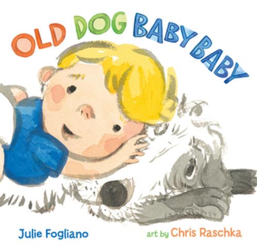 Cover of the book Old Dog Baby Baby by Julie Fogliano, Roaring Brook Press