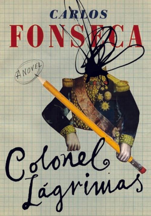 Cover of the book Colonel Lágrimas by Carlos Fonseca, Megan McDowell, Restless Books