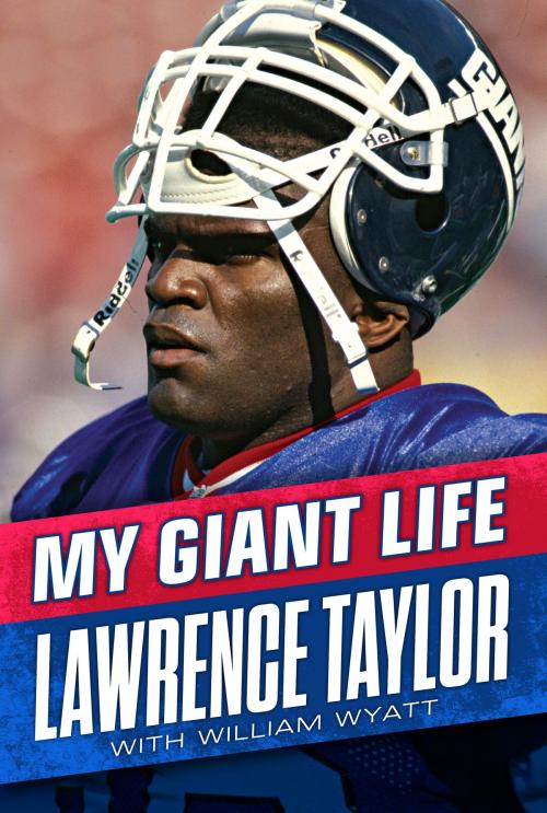Cover of the book My Giant Life by Lawrence Taylor, William Wyatt, Triumph Books