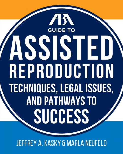 Cover of the book The ABA Guide to Assisted Reproduction by Jeffrey A. Kasky, Marla Neufeld, American Bar Association