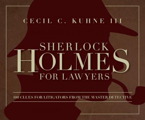 Cover of the book Sherlock Holmes for Lawyers by I, Cecil C. Kuhne, II, American Bar Association