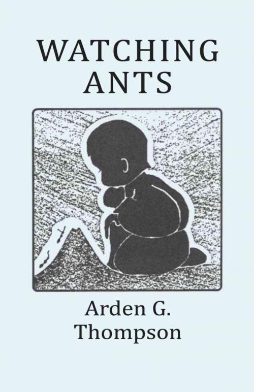 Cover of the book Watching Ants by Arden G. Thompson, BookLocker.com, Inc.