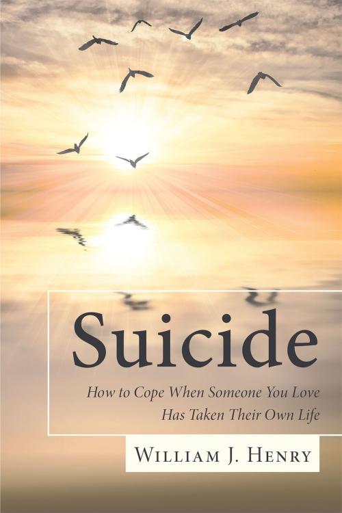 Cover of the book Suicide, How to Cope When Someone You Love Has Taken Their Own Life by William J. Henry, Christian Faith Publishing
