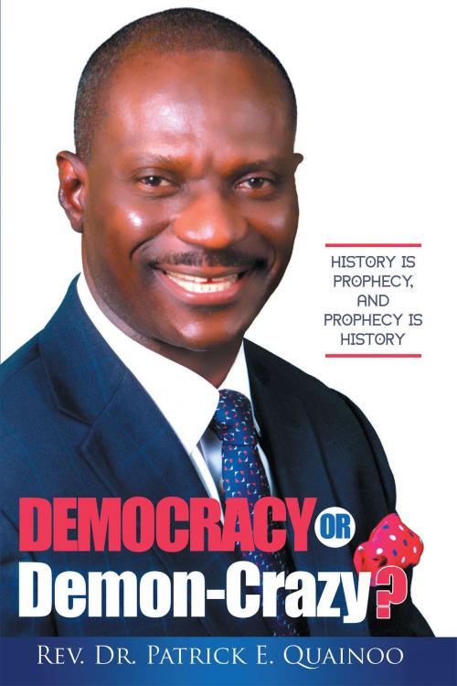 Cover of the book Democracy or Demon-Crazy? by Rev. Dr. Patrick E. Quainoo, Christian Faith Publishing