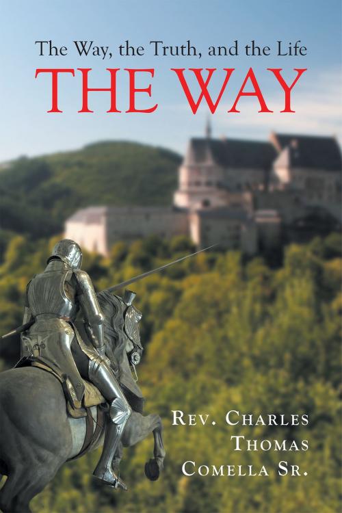 Cover of the book The Way, the Truth, and the Life: The Way by Rev. Charles Thomas Comella Sr., Christian Faith Publishing