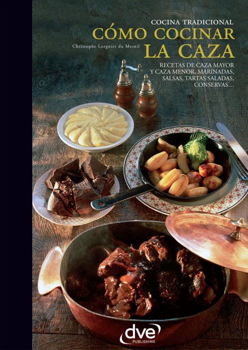 Cover of the book Cómo cocinar la caza by Christophe Lorgnier du Mesnil, De Vecchi Ediciones