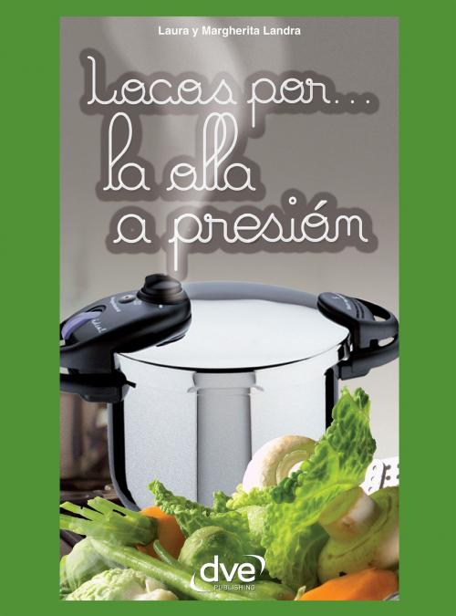 Cover of the book Locos por… la olla a presión by Laura Landra, Margherita Landra, De Vecchi Ediciones
