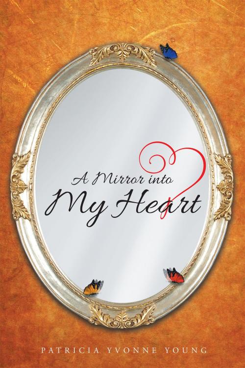 Cover of the book A Mirror into My HEART by Patricia Yvonne Young, Page Publishing, Inc.