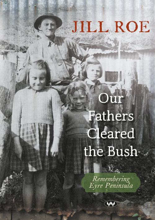 Cover of the book Our Fathers Cleared the Bush by Jill Roe, Wakefield Press