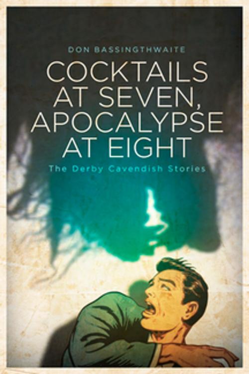 Cover of the book Cocktails at Seven, Apocalypse at Eight by Don Bassingthwaite, ChiZine Publications
